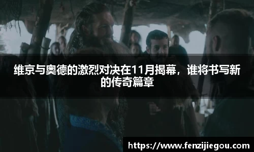维京与奥德的激烈对决在11月揭幕，谁将书写新的传奇篇章