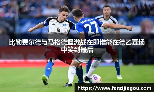 比勒费尔德与马格德堡激战在即谁能在德乙赛场中笑到最后